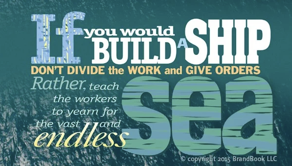 Quote: If you would build a ship, don't divide the work and give orders, rather teach the workers